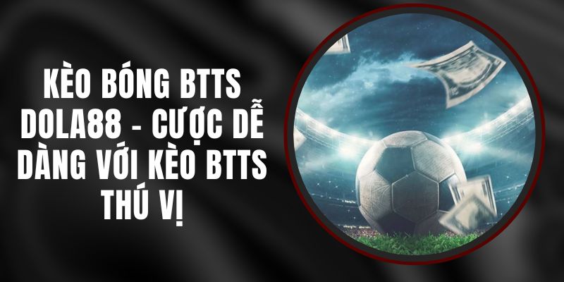 Kèo Bóng BTTS Dola88 - Cược Dễ Dàng Với Kèo BTTS Thú Vị