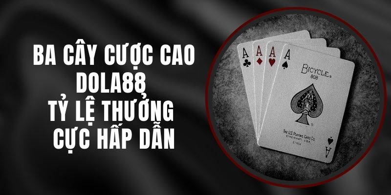 Ba Cây Cược Cao DOLA88 - Tỷ Lệ Thưởng Cực Hấp Dẫn