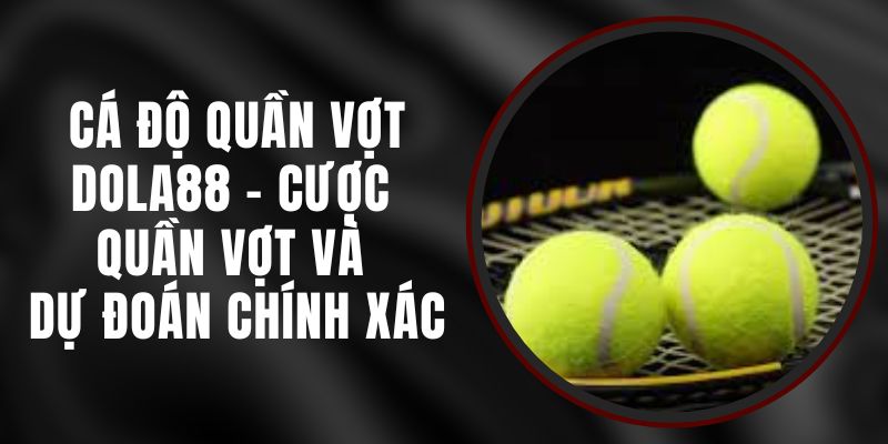 Cá Độ Quần Vợt DOLA88 - Cược Quần Vợt Và Dự Đoán Chính Xác