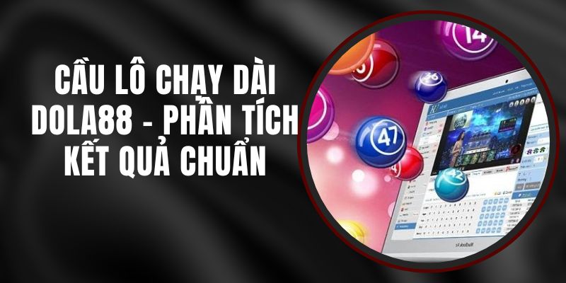Cầu Lô Chạy Dài DOLA88 - Phân Tích Kết Quả Chuẩn