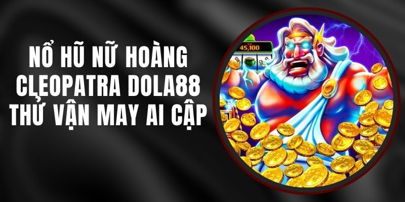 Nổ Hũ Nữ Hoàng Cleopatra DOLA88 - Thử Vận May Ai Cập