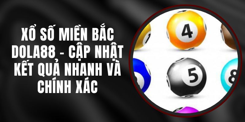 Xổ Số Miền Bắc DOLA88 - Cập Nhật Kết Quả Nhanh Và Chính Xác