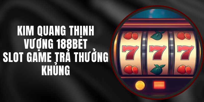 Kim Quang Thịnh Vượng 188bet - Slot Game Trả Thưởng Khủng