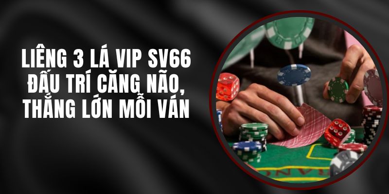 Liêng 3 Lá VIP SV66 – Đấu Trí Căng Não, Thắng Lớn Mỗi Ván 