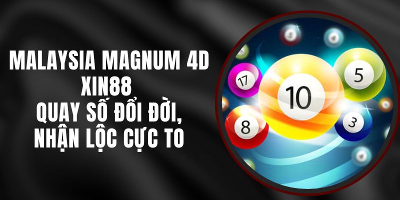 Malaysia Magnum 4D Xin88 - Quay Số Đổi Đời, Nhận Lộc Cực To