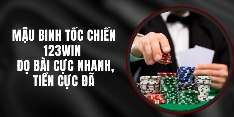 Mậu Binh Tốc Chiến 123win - Đọ Bài Cực Nhanh, Tiền Cực Đã