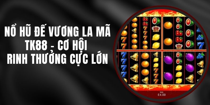 Nổ Hũ Đế Vương La Mã TK88 - Cơ Hội Rinh Thưởng Cực Lớn