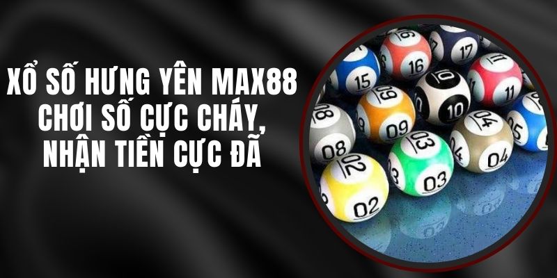 Xổ Số Hưng Yên Max88 - Chơi Số Cực Cháy, Nhận Tiền Cực Đã