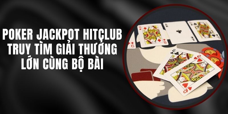 Poker Jackpot Hitclub – Truy Tìm Giải Thưởng Lớn Cùng Bộ Bài